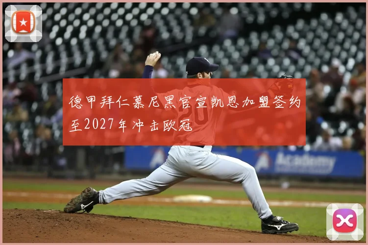 德甲拜仁慕尼黑官宣凯恩加盟签约至2027年冲击欧冠